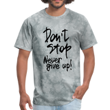 Don't Stop - Never Give Up - T-Shirt - grey tie dye