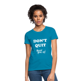 DON'T QUIT - Womens T-Shirt - turquoise