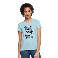 DON'T STOP - NEVER GIVE UP - Women's T-Shirt - powder blue