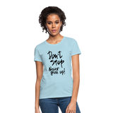 DON'T STOP - NEVER GIVE UP - Women's T-Shirt - powder blue