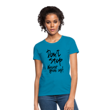 DON'T STOP - NEVER GIVE UP - Women's T-Shirt - turquoise